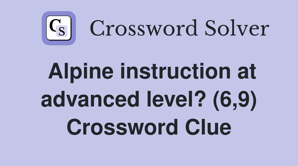 Alpine instruction at advanced level? (6,9) Crossword Clue