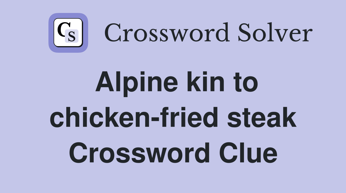 Alpine kin to chicken-fried steak Crossword Clue