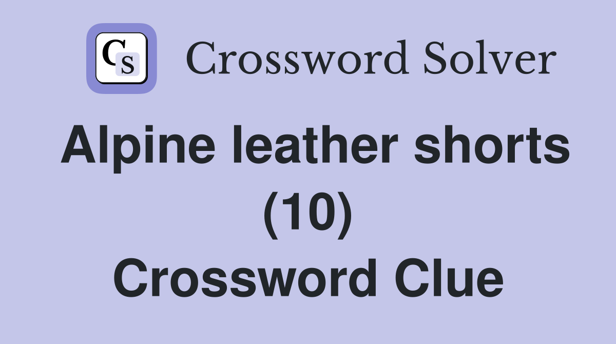 Alpine leather shorts (10) Crossword Clue