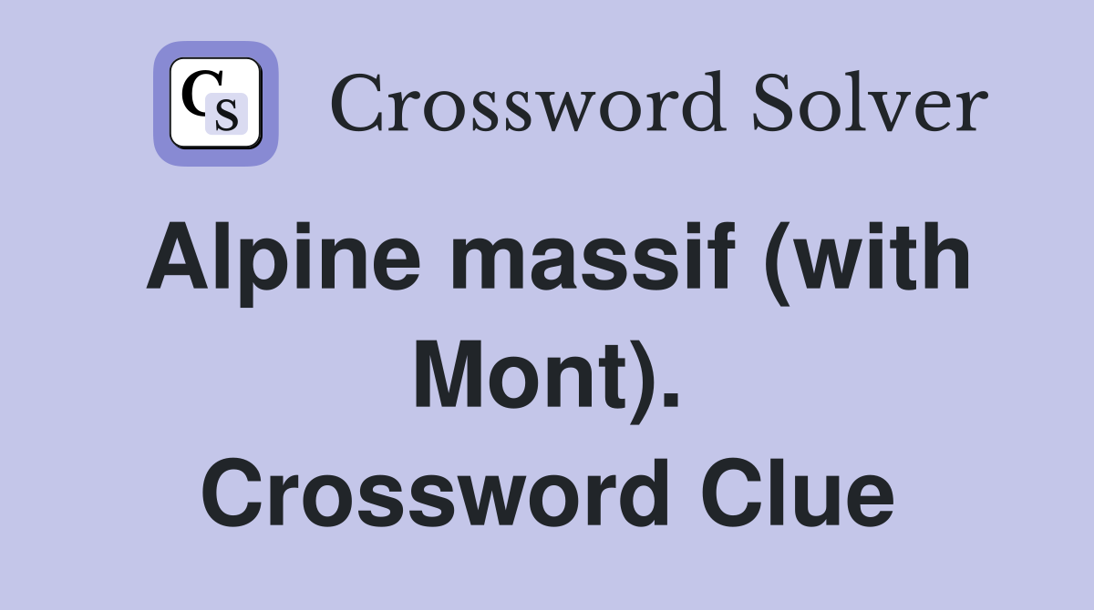 Alpine massif (with Mont). Crossword Clue