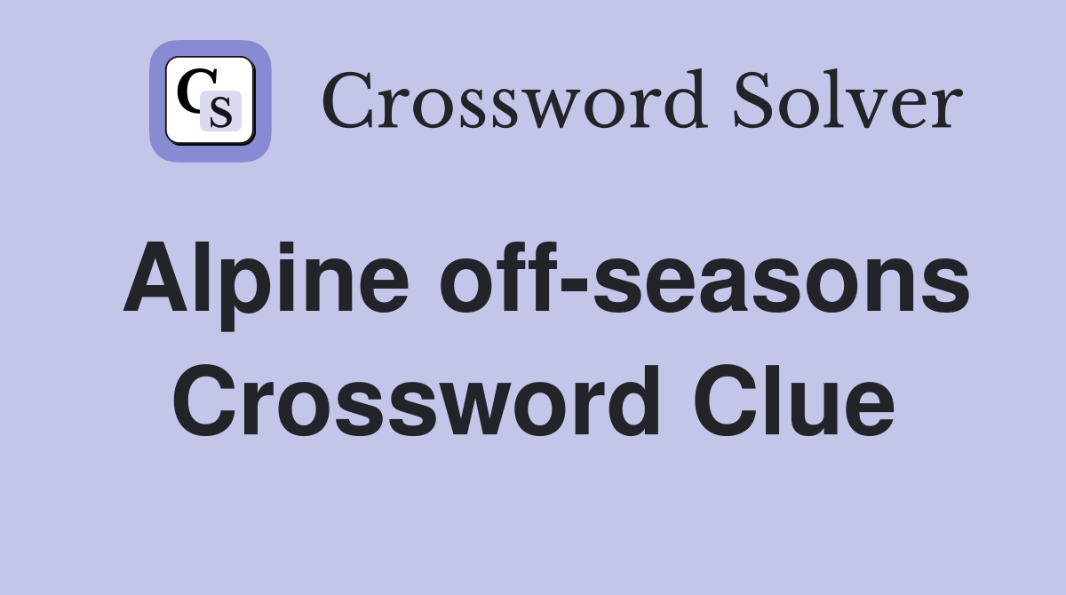 Alpine off-seasons Crossword Clue