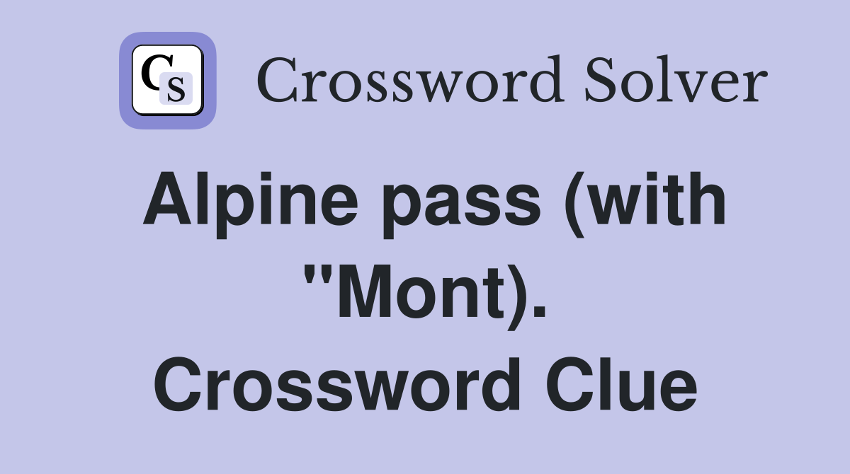 Alpine pass (with "Mont). Crossword Clue