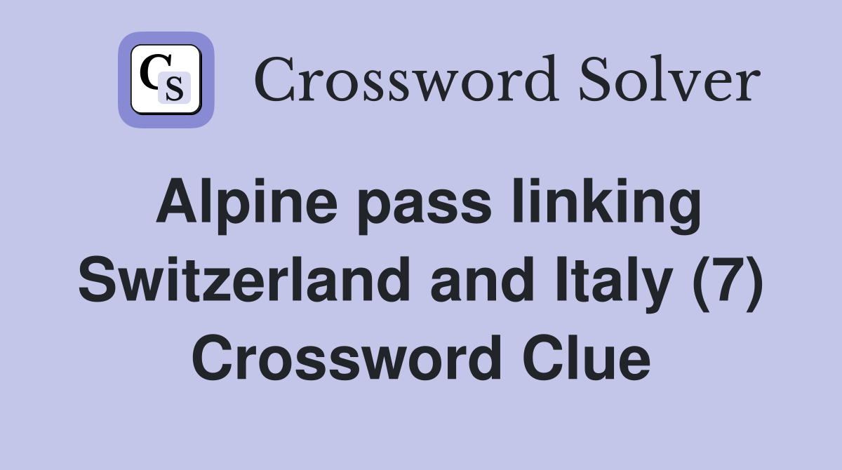 Alpine pass linking Switzerland and Italy (7) Crossword Clue