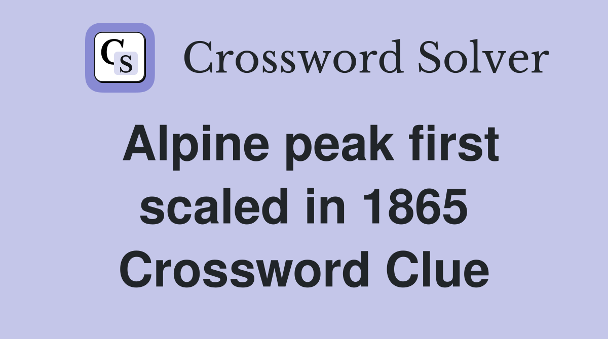 Alpine peak first scaled in 1865 Crossword Clue