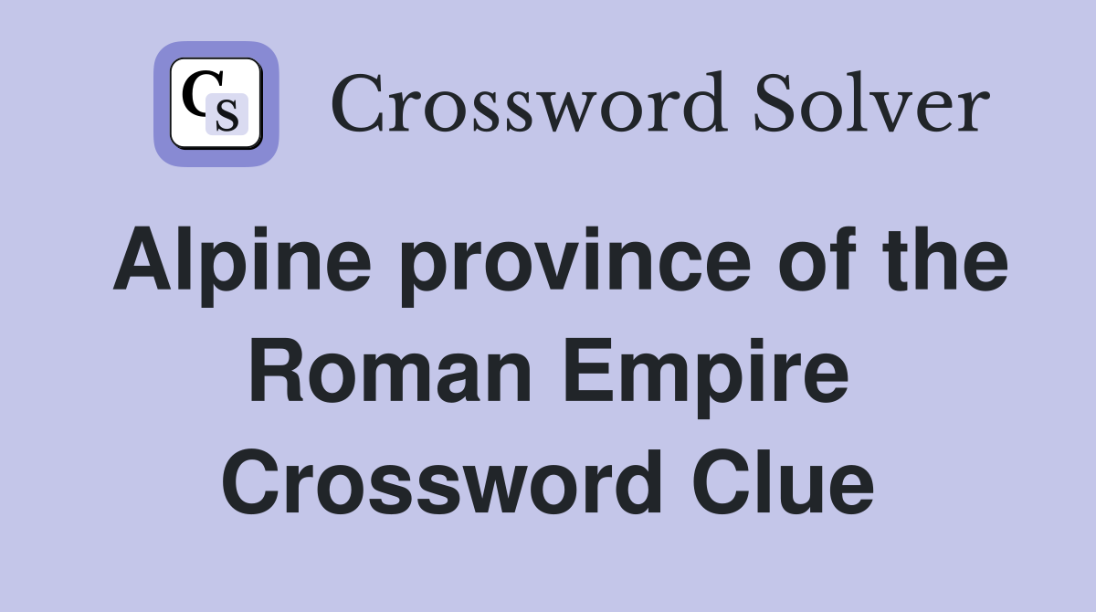 Alpine province of the Roman Empire Crossword Clue