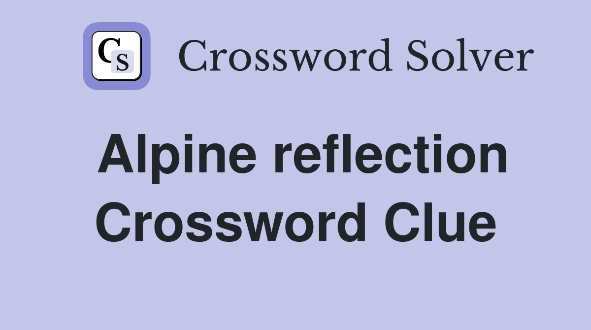 Alpine reflection Crossword Clue