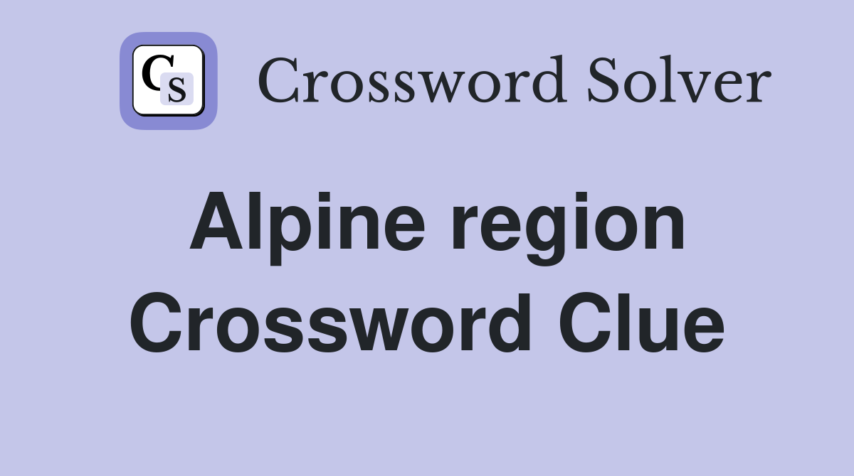 Alpine region Crossword Clue