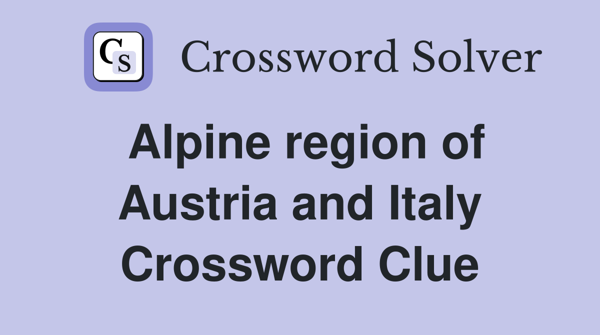 Alpine region of Austria and Italy Crossword Clue