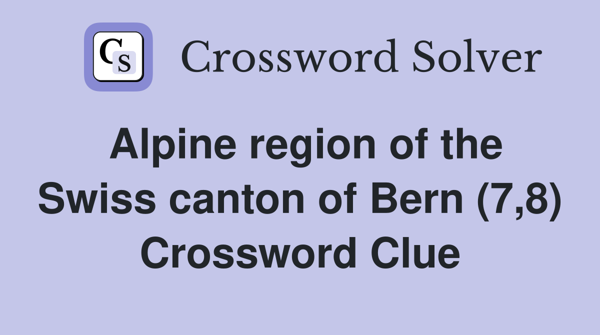 Alpine region of the Swiss canton of Bern (7,8) Crossword Clue