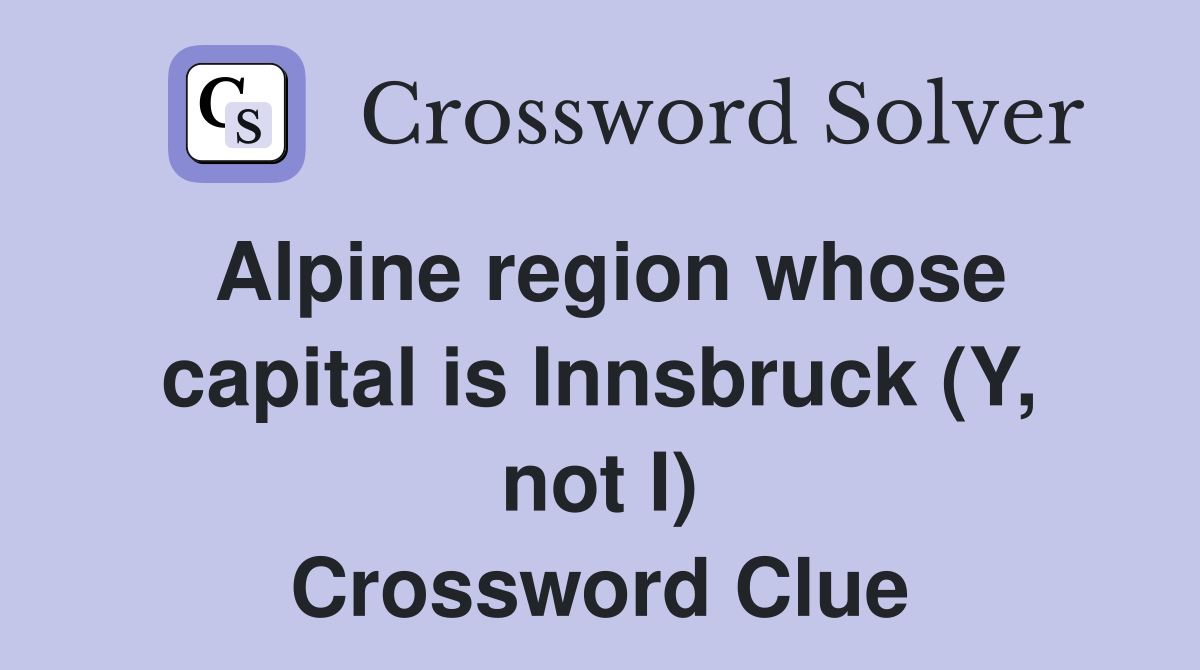 Alpine region whose capital is Innsbruck (Y, not I) Crossword Clue