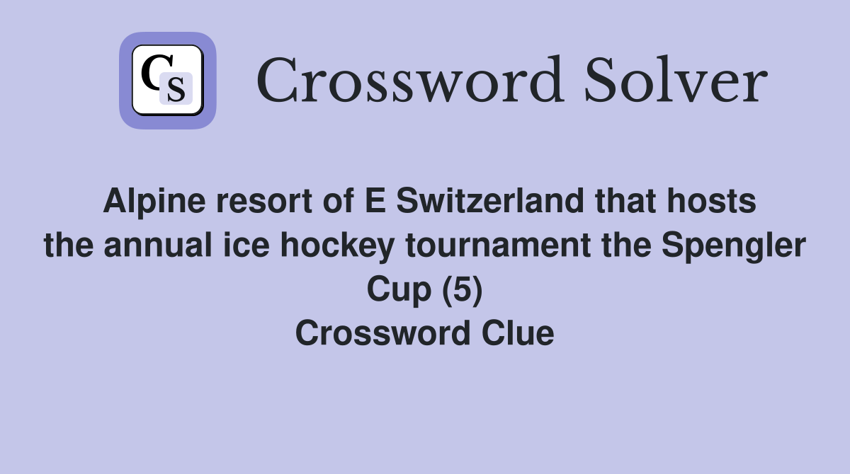 Alpine resort of E Switzerland that hosts the annual ice hockey tournament the Spengler Cup (5) Crossword Clue