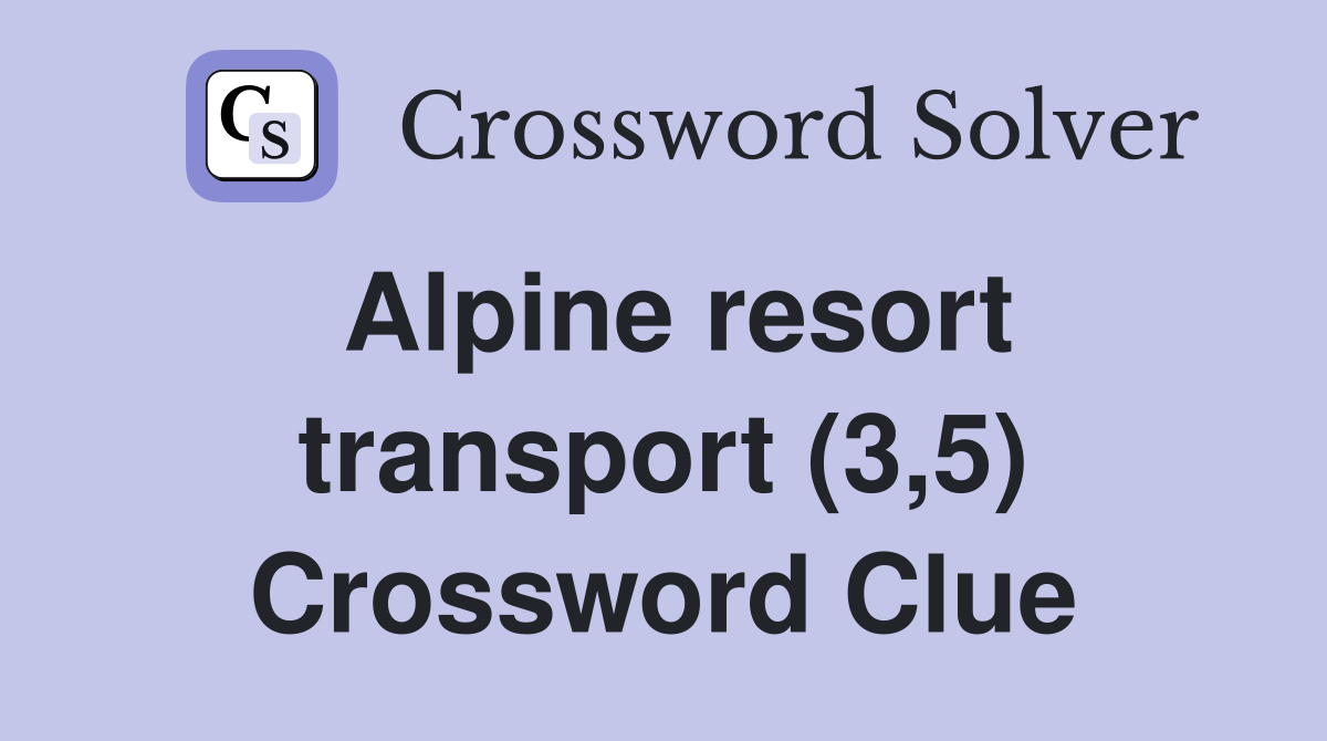 Alpine resort transport (3,5) Crossword Clue