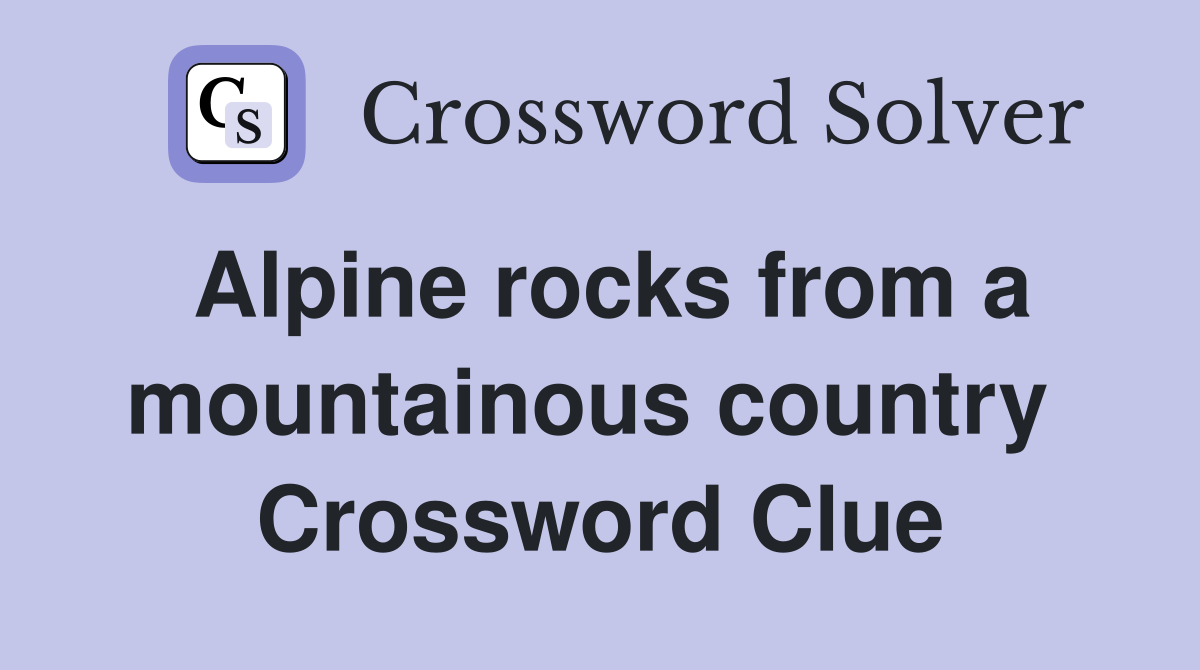 Alpine rocks from a mountainous country  Crossword Clue