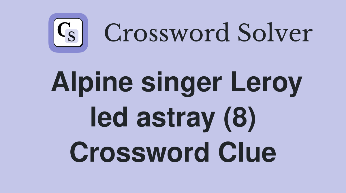 Alpine singer Leroy led astray (8) Crossword Clue