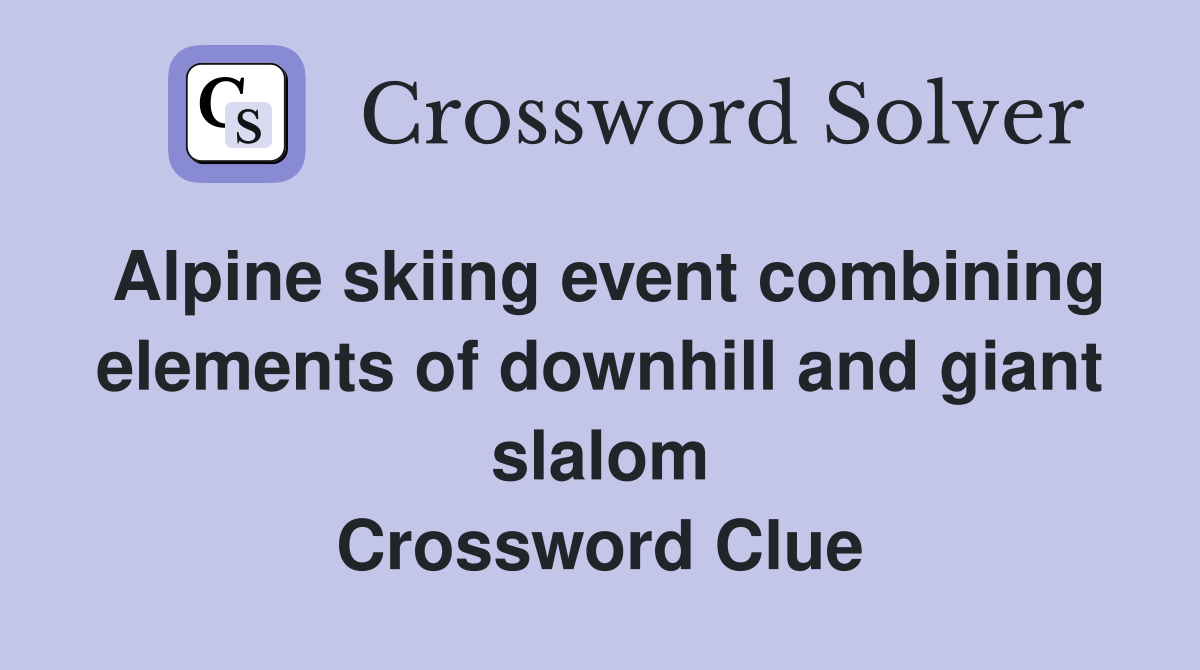 Alpine skiing event combining elements of downhill and giant slalom Crossword Clue