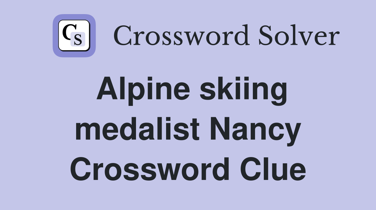 Alpine skiing medalist Nancy Crossword Clue