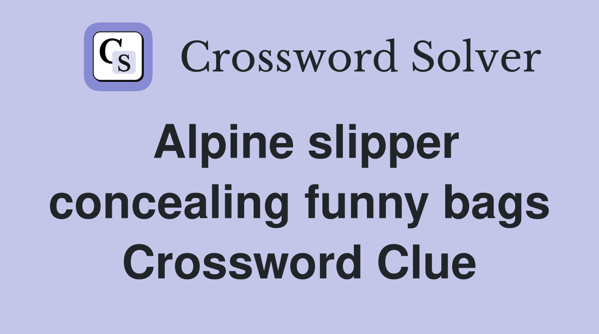 Alpine slipper concealing funny bags Crossword Clue
