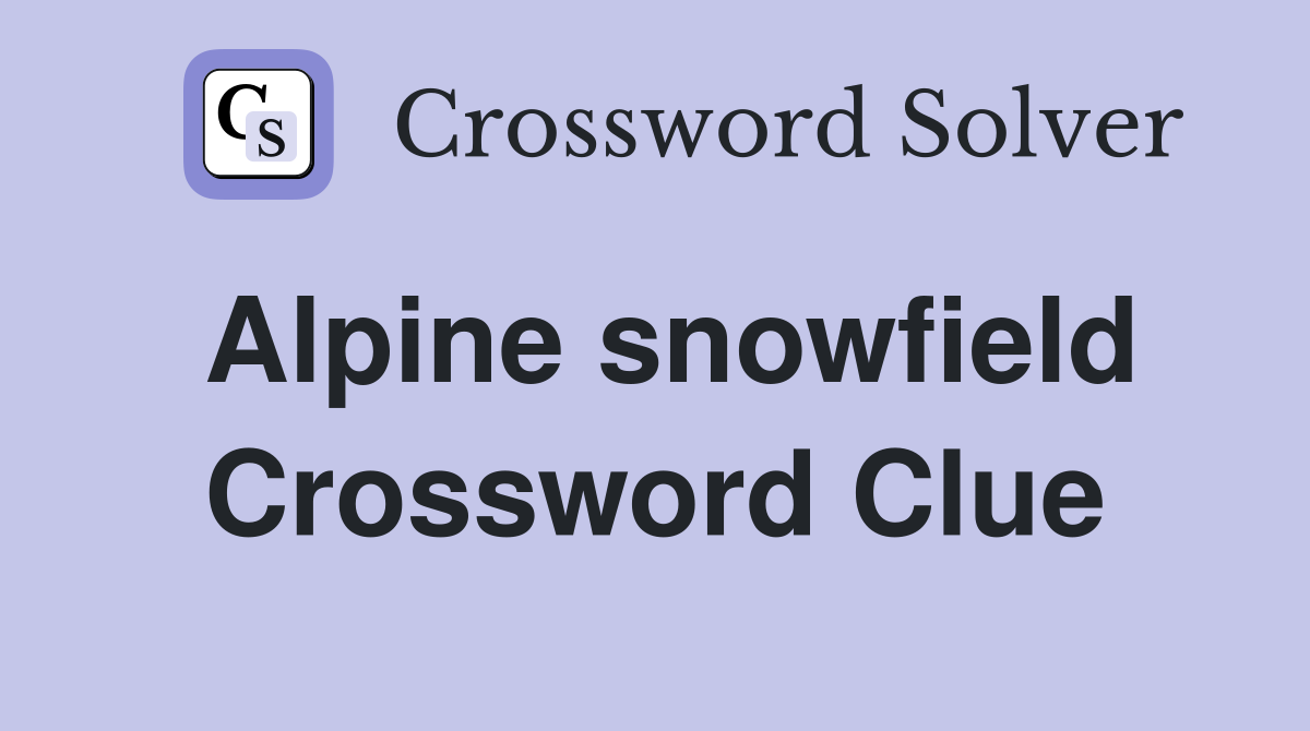 Alpine snowfield Crossword Clue Answers Crossword Solver