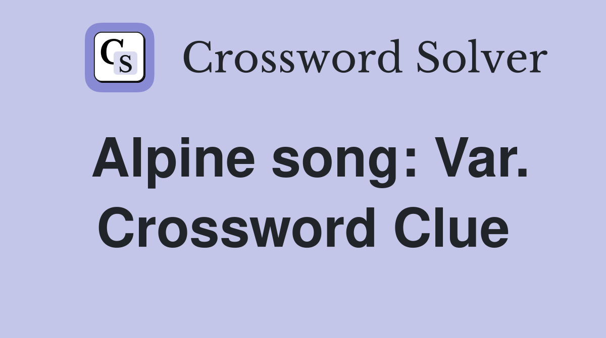 Alpine song: Var. Crossword Clue