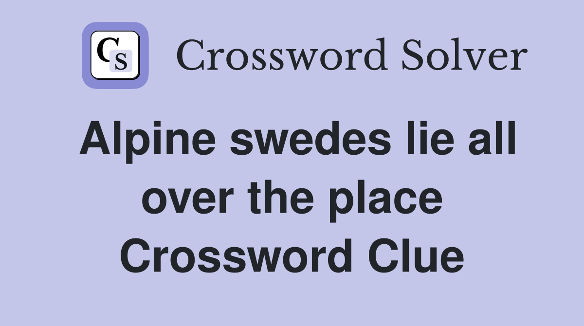 Alpine swedes lie all over the place Crossword Clue