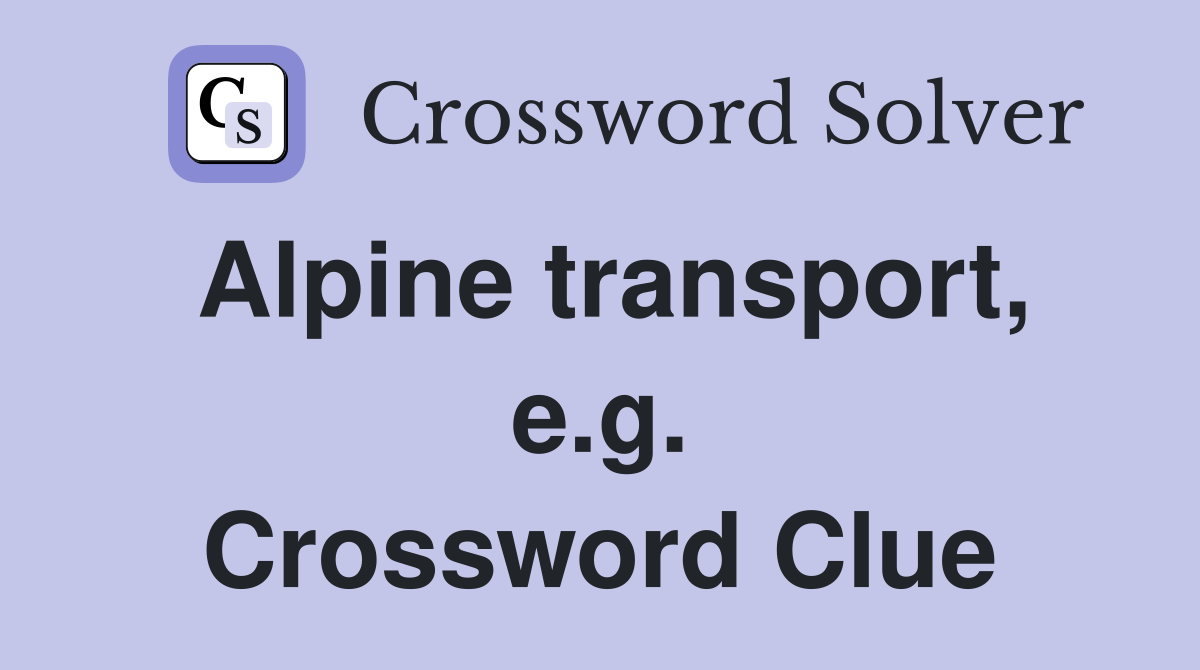 Alpine transport, e.g. Crossword Clue