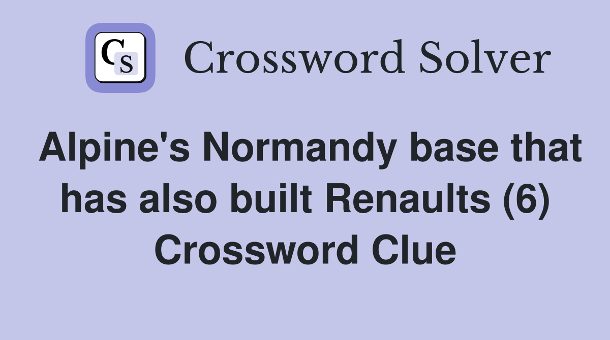 Alpine's Normandy base that has also built Renaults (6) Crossword Clue