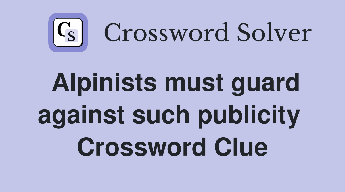 Alpinists must guard against such publicity  Crossword Clue