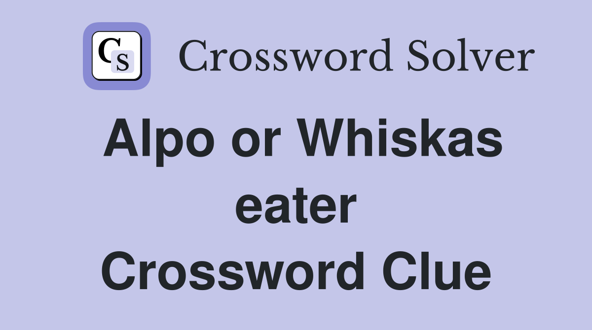 Alpo or Whiskas eater Crossword Clue