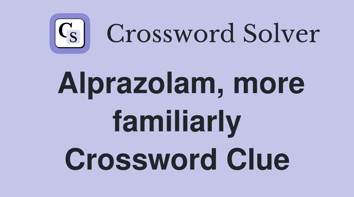 Alprazolam, more familiarly Crossword Clue