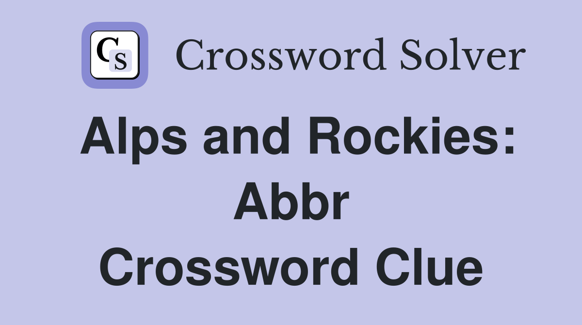 Alps and Rockies: Abbr Crossword Clue