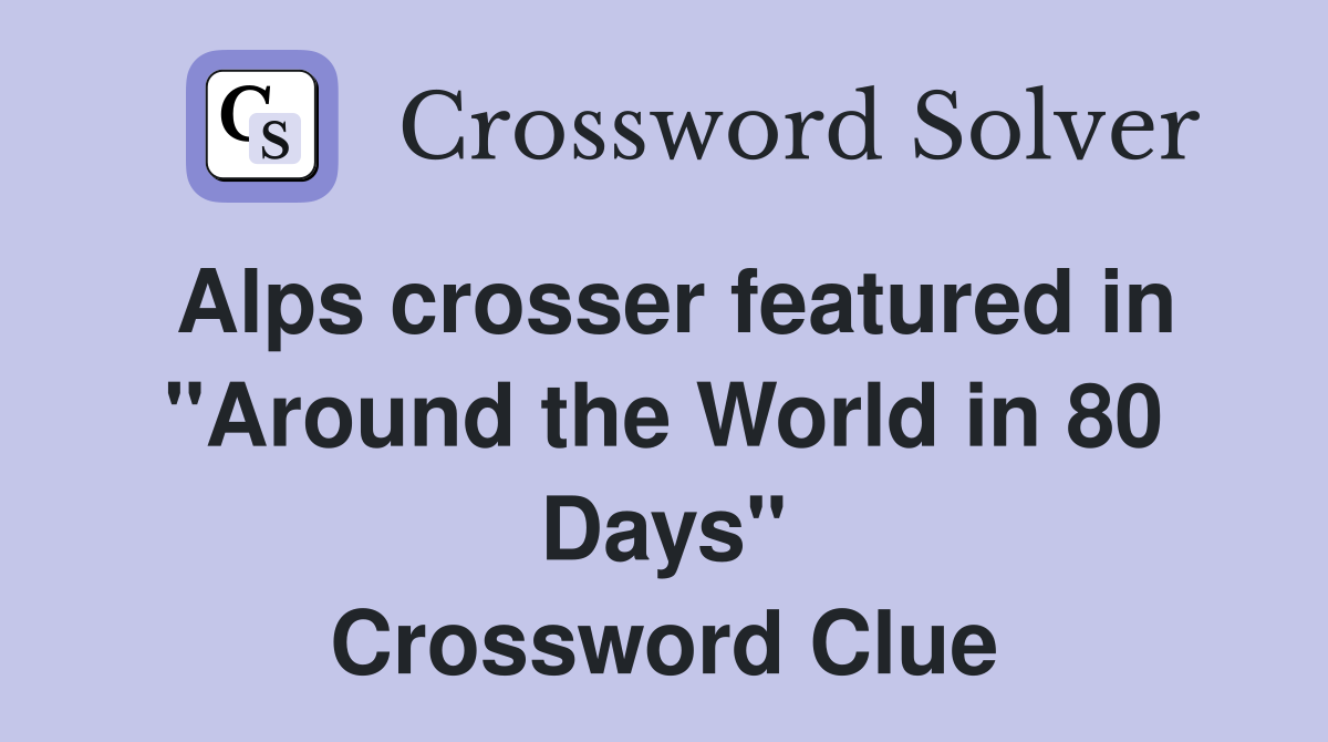 Alps crosser featured in "Around the World in 80 Days" Crossword Clue