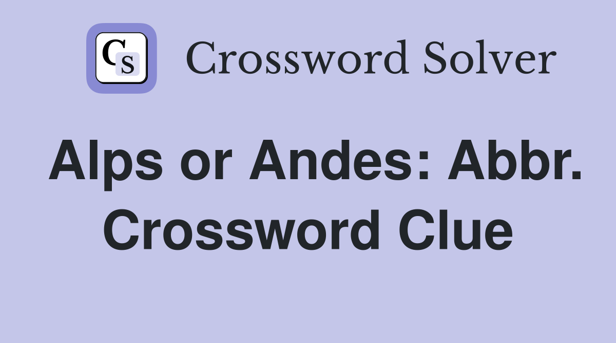 Alps or Andes: Abbr. Crossword Clue
