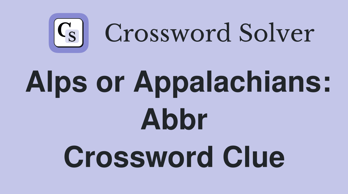 Alps or Appalachians: Abbr Crossword Clue