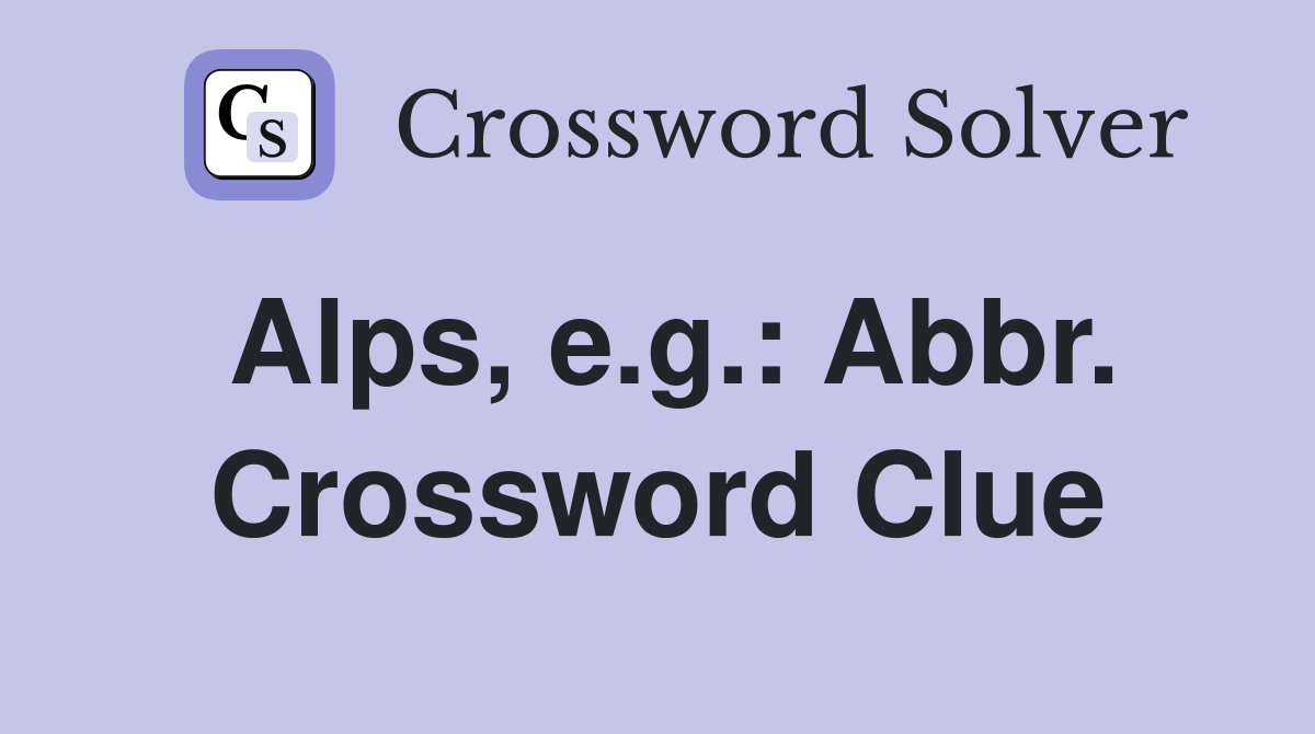 Alps, e.g.: Abbr. Crossword Clue