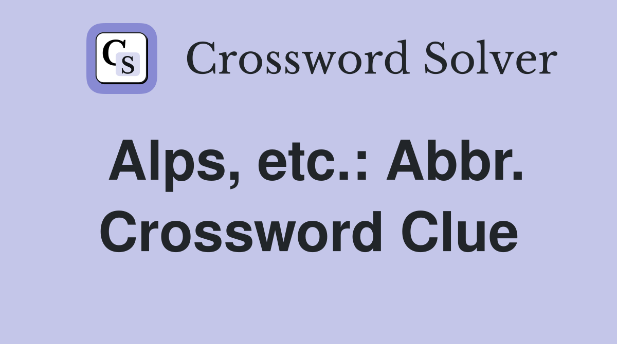 Alps, etc.: Abbr. Crossword Clue