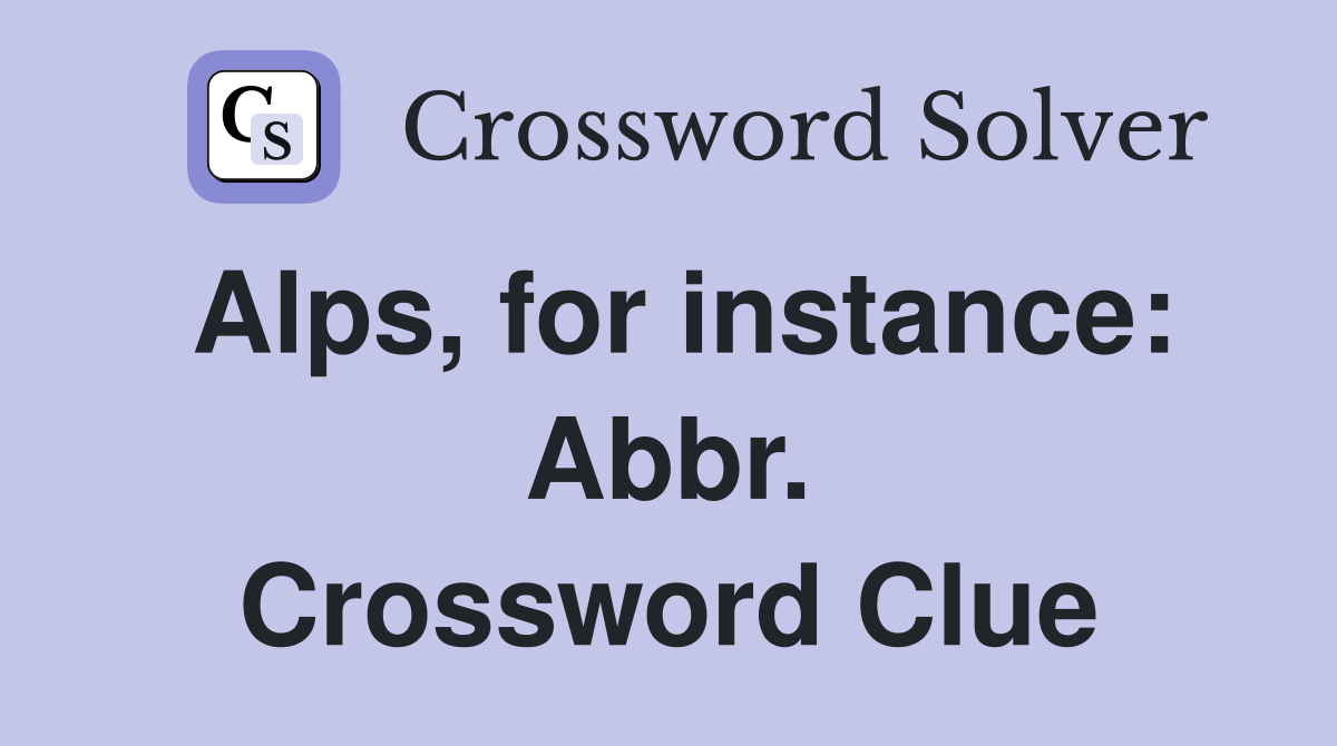 Alps, for instance: Abbr. Crossword Clue