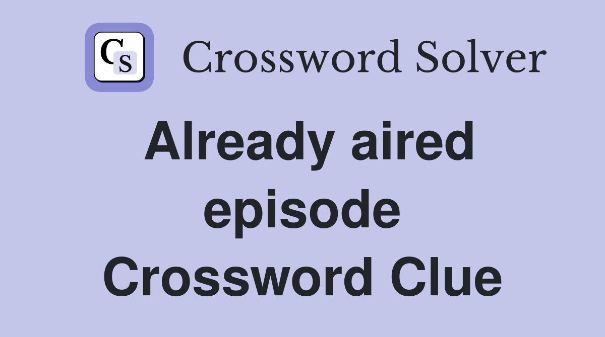 Already aired episode Crossword Clue