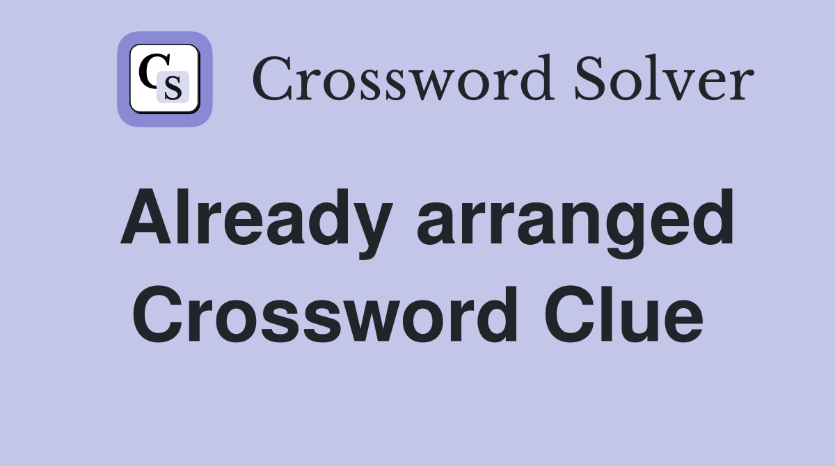 Already arranged Crossword Clue