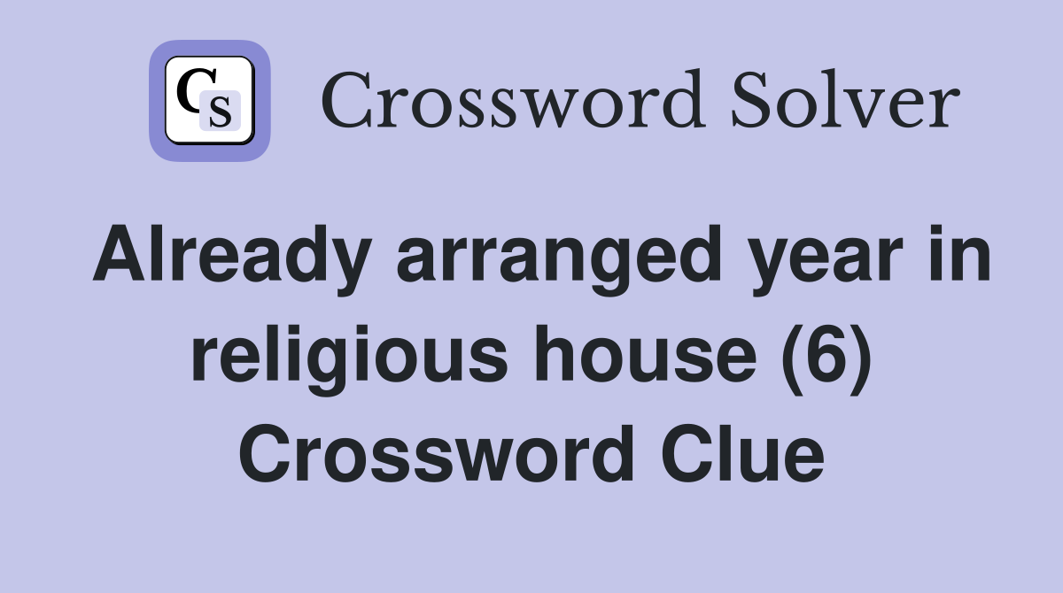 Already arranged year in religious house (6) Crossword Clue