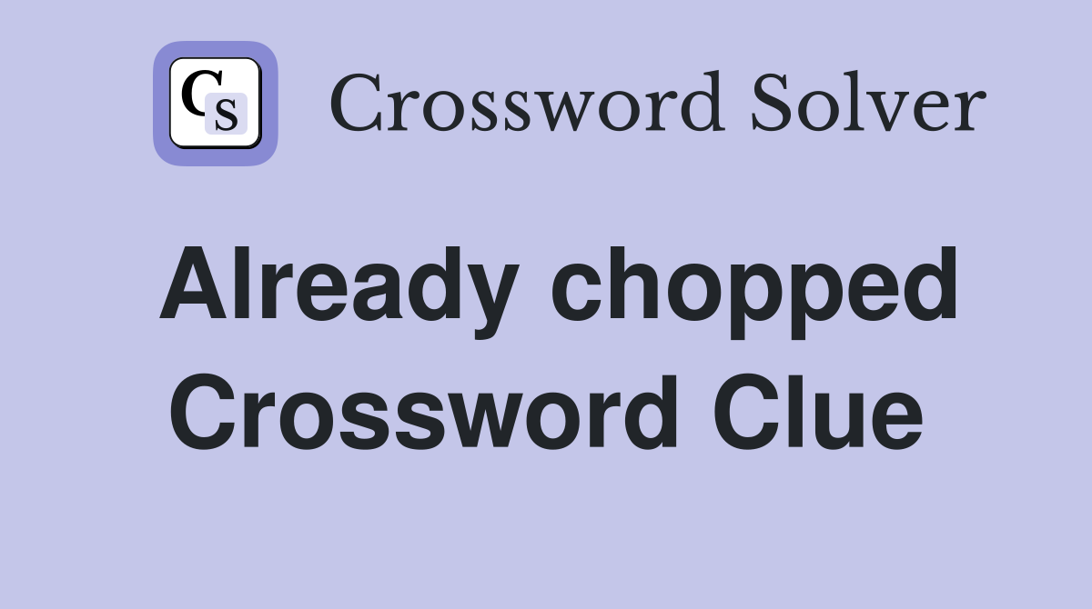 Already chopped Crossword Clue