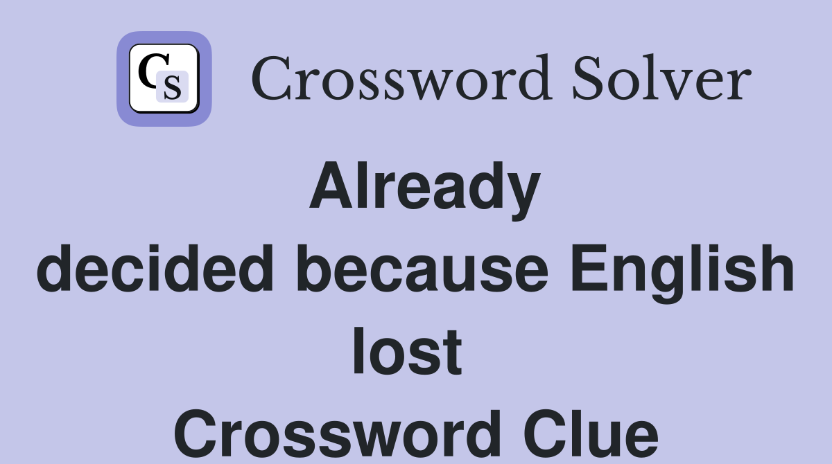 Already decided because English lost  Crossword Clue