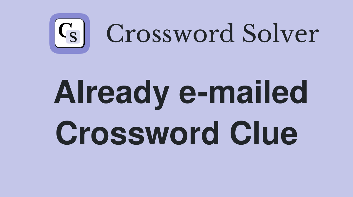 Already e-mailed Crossword Clue