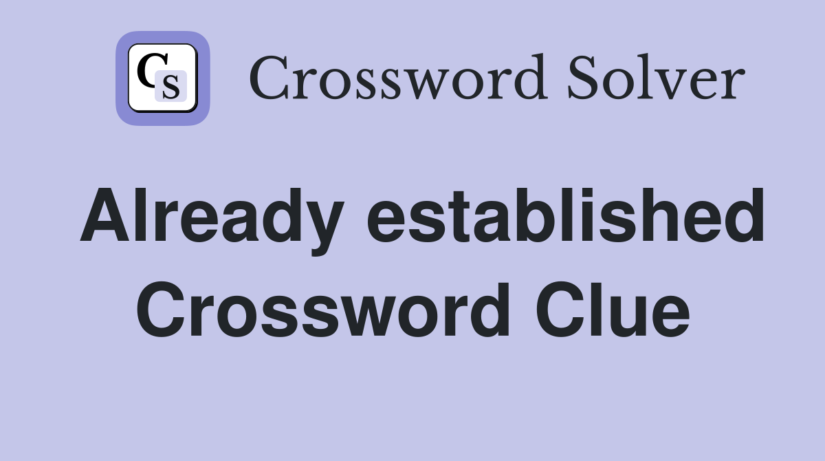 Already established Crossword Clue