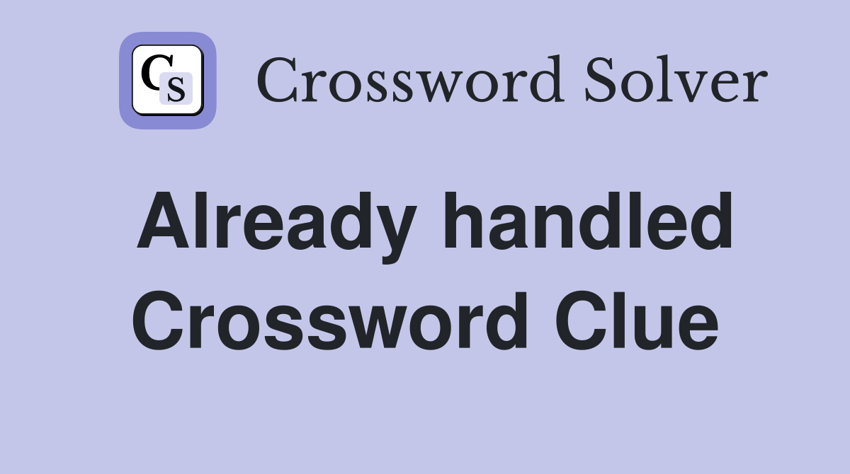 Already handled Crossword Clue