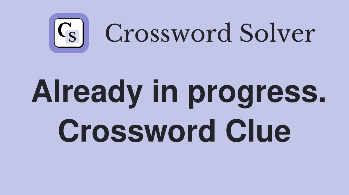 Already in progress. Crossword Clue