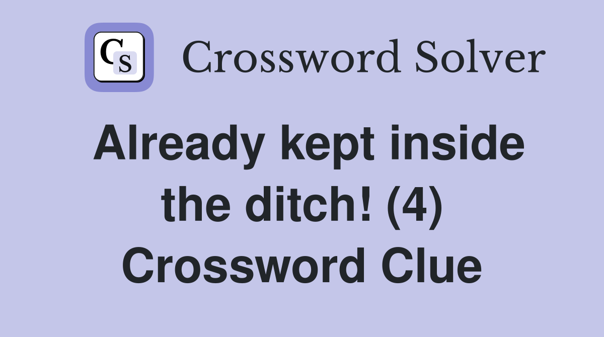 Already kept inside the ditch! (4) Crossword Clue
