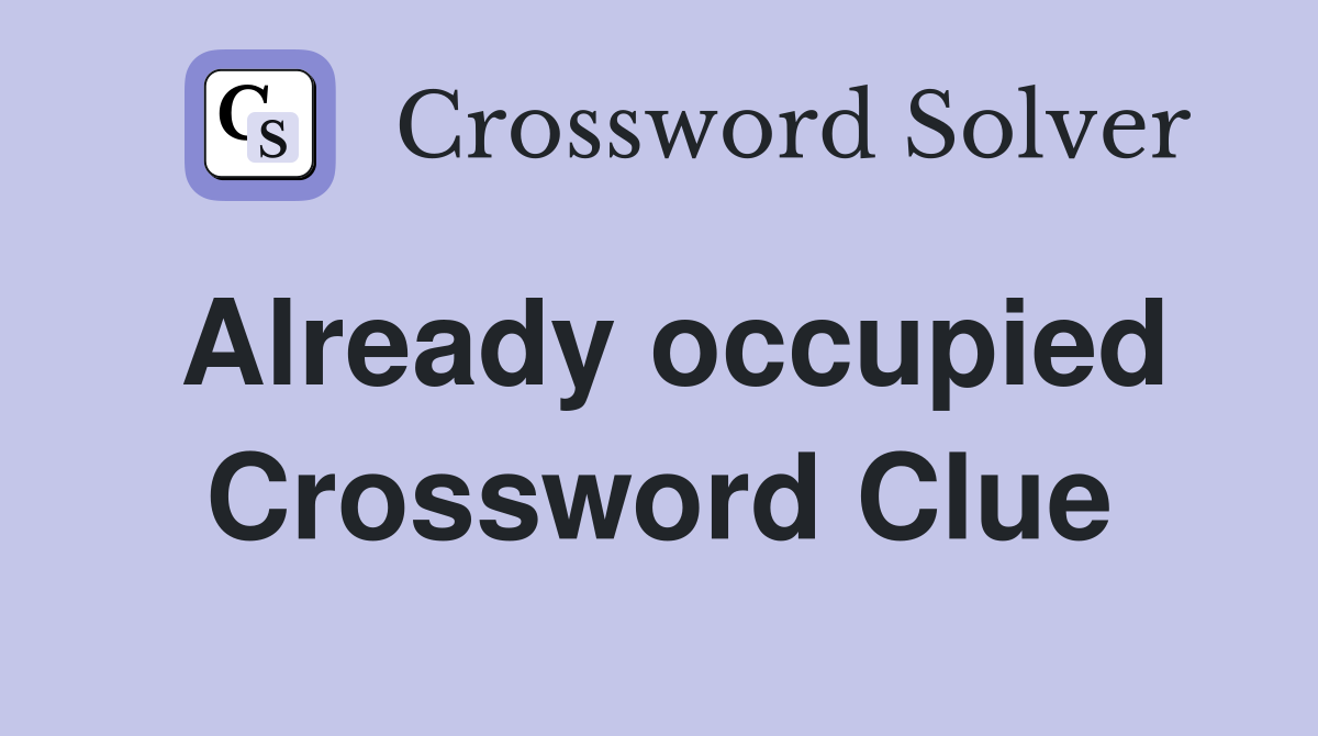 Already occupied Crossword Clue