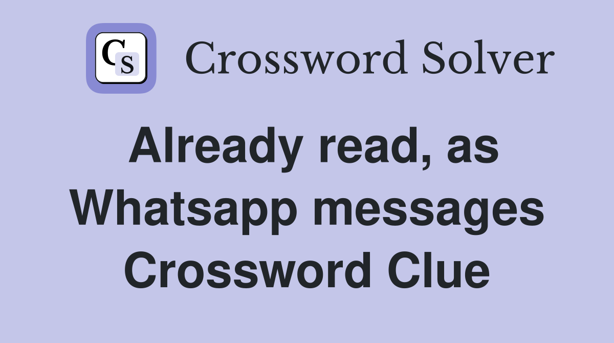Already read, as Whatsapp messages Crossword Clue