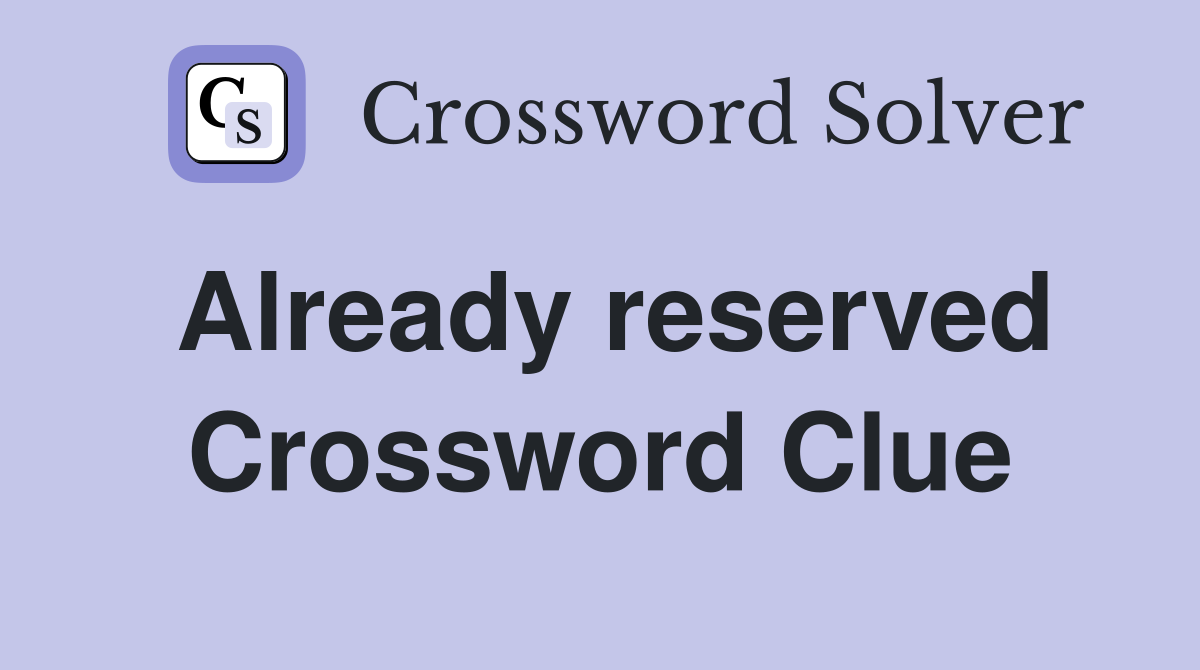 Already reserved Crossword Clue