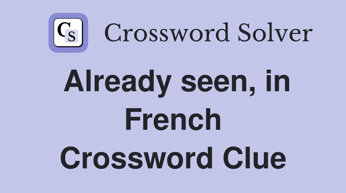 Already seen, in French Crossword Clue
